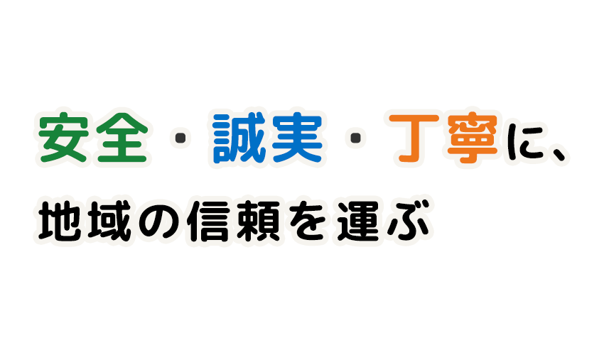 安全・誠実・丁寧に、地域の信頼を運ぶ